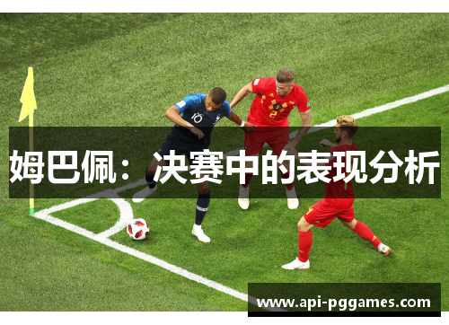 姆巴佩：决赛中的表现分析