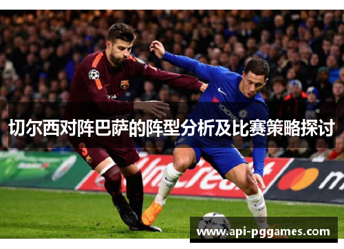 切尔西对阵巴萨的阵型分析及比赛策略探讨
