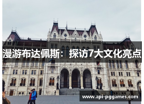 漫游布达佩斯：探访7大文化亮点