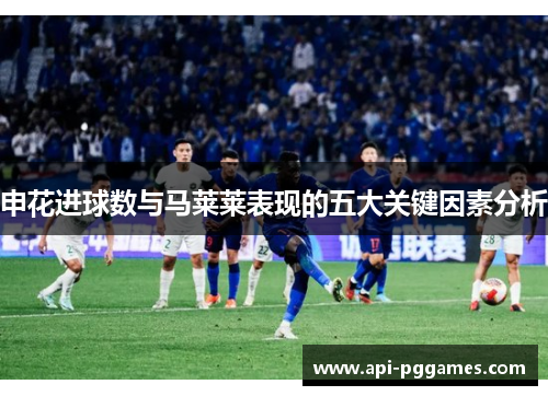 申花进球数与马莱莱表现的五大关键因素分析