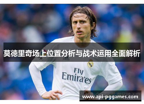 莫德里奇场上位置分析与战术运用全面解析