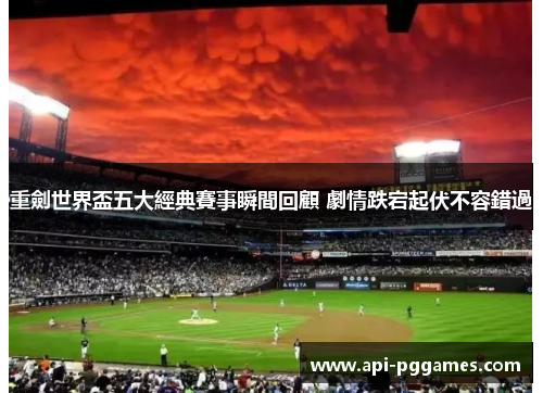 重劍世界盃五大經典賽事瞬間回顧 劇情跌宕起伏不容錯過