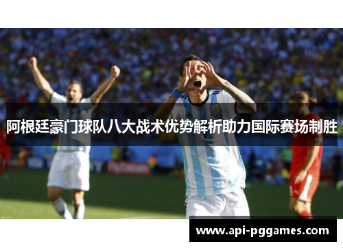 阿根廷豪门球队八大战术优势解析助力国际赛场制胜