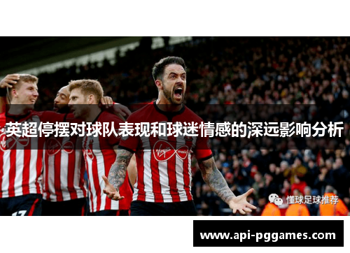 英超停摆对球队表现和球迷情感的深远影响分析