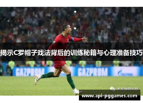 揭示C罗帽子戏法背后的训练秘籍与心理准备技巧