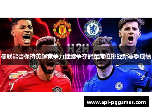 曼联能否保持英超竞争力继续争夺冠军席位挑战新赛季成绩