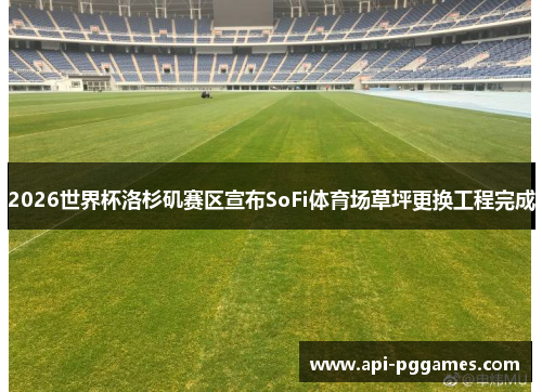 2026世界杯洛杉矶赛区宣布SoFi体育场草坪更换工程完成