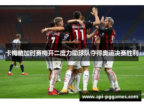 卡梅略加时赛梅开二度力助球队夺得奥运决赛胜利