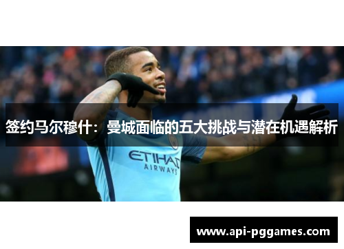 签约马尔穆什：曼城面临的五大挑战与潜在机遇解析
